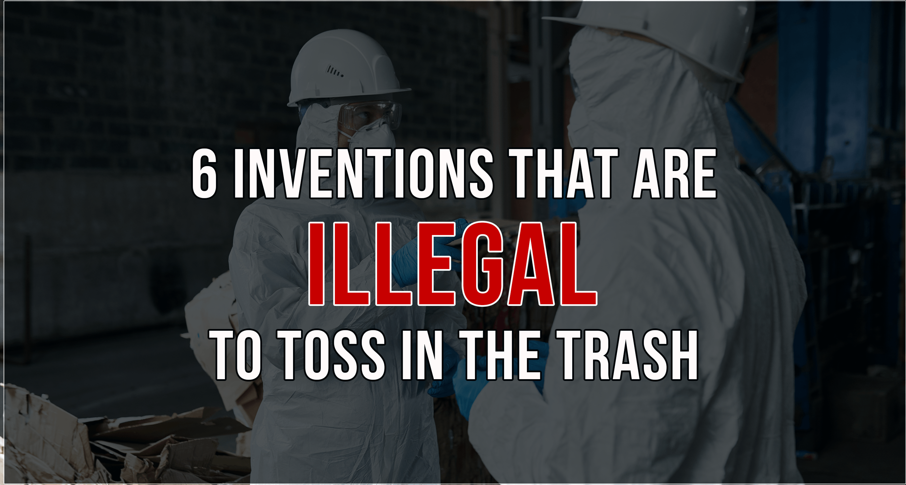 6 Everyday Inventions That Are Illegal To Toss In The Trash